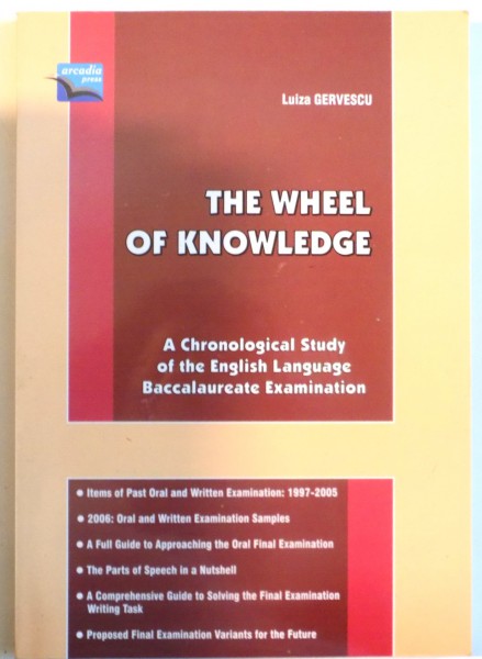 THE WHEEL OF KNOWLEDGE , A CHRONOLOGICAL STUDY OF THE ENGLISH LANGUAGE by LUIZA GERVESCU , 2006, *DEDICATIE