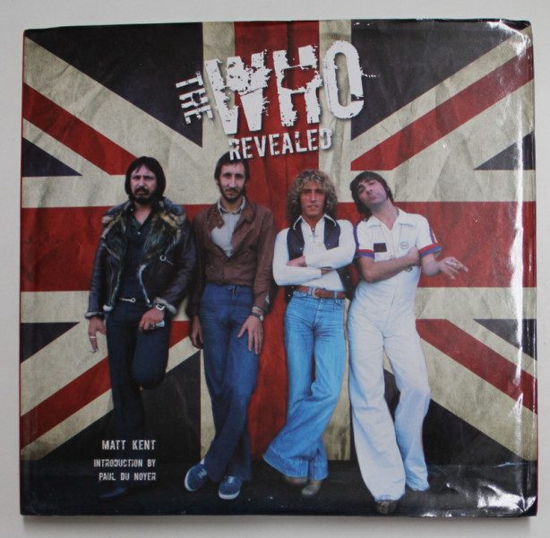 &quot; THE WHO  '' REVEALED by MATT KENT , 2013, ALBUM CU FOTOGRAFII SI TEXT DIN ACTIVIATEA CELEBREI TRUPE