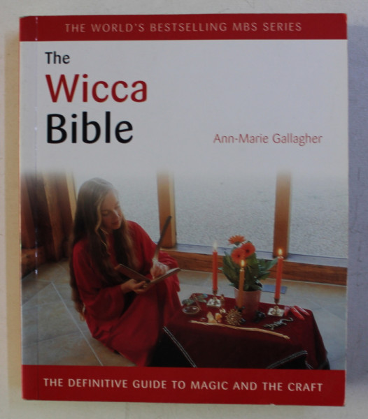 THE WICCA BIBLE , THE DEFINITIVE GUIDE TO MAGIC AND THE CRAFT by ANN-MARIE GALLAGHER , 2009