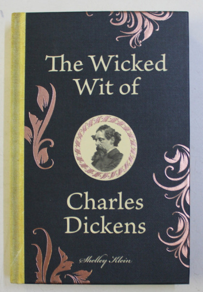 THE WICKED WIT OF CHARLES DICKENS , compiled , edited and introduced by SHELLEY KLEIN , 2015