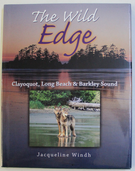 THE WILD EDGE - CLAYOQUOT , LONG BEACH & BARKLEY SOUND by JACQUELINE WINDH , 2006