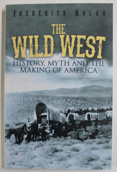 THE WILD WEST , HISTORY , MYTH AND THE MAKING OF AMERICA de FREDERICK NOLAN , 2020