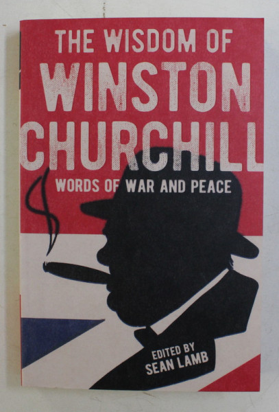 THE WISDOM OF WINSTON CHURCHILL - WORDS OF WAR AND PEACE by SEAN LAMB , 2019