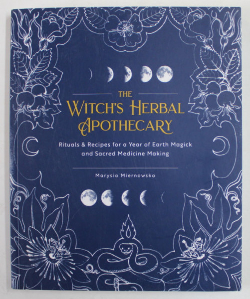 THE WITCH'S HERBAL APOTHECARY by MARYSIA MIERNOWSKA , RITUALS , RECIPES FOR A YEAR OF EARTH MAGICK AND SACRED MEDICINE MAKING , 2020