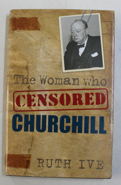 THE WOMAN WHO CENSORED CHURCHILL by RUTH IVE , 2008
