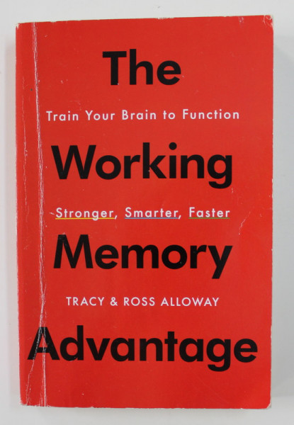 THE  WORKING MEMORY ADVANTAGE - TRAIN YOU BRAIN TO FUNCTION STRONGER , SMARTER , FASTER by TRACY and ROSS ALLOWAY , 2013