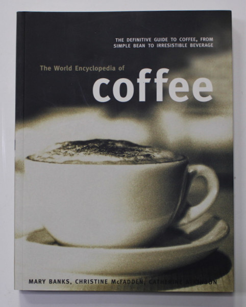 THE WORLD ENCYCLOPEDIA OF COFEE , by MARY BANKS ...CATHERINE ATKINSON , 2010