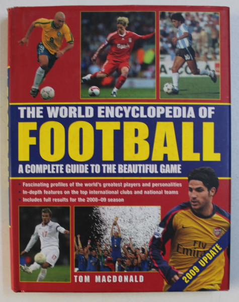 THE WORLD ENCYCLOPEDIA OF FOOTBALL - A COMPLETE GUIDE TO THE BEAUTIFUL GAME by TOM MACDONALD , 2010