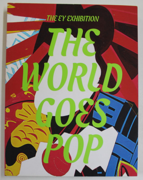 THE WORLD GOES POP - THE EY EXHIBITION , edited by JESSICA MORGAN and FLAVIA FRIGERI , 2016