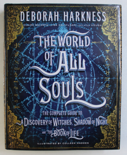 THE WORLD OF ALL SOULS - THE COMPLETE GUIDE TO A DISCOVERY OF WITCHES , SHADOW OF NIGHT , AND THE BOOK OF LIFE by DEBORAH HARKNESS , 2018