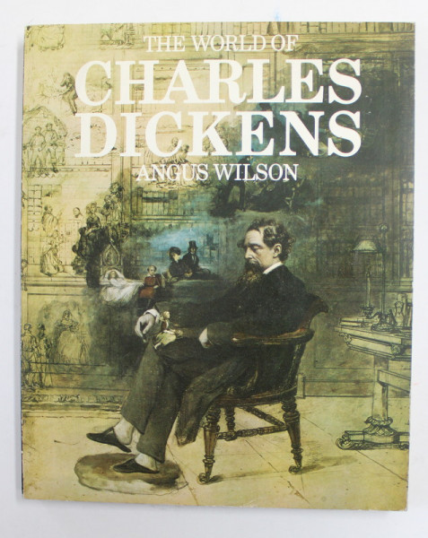 THE WORLD OF CHARLES DICKENS by ANGUS WILSON , 1972