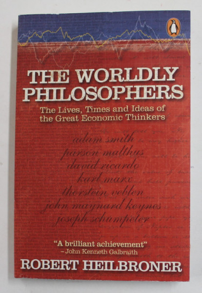 THE WORLDLY PHILOSOPHERS - THE LIVES , TIMES AND IDEAS OF THE GREAT ECONOMIC THINKERS , by ROBERT HEILBRONER , 2000