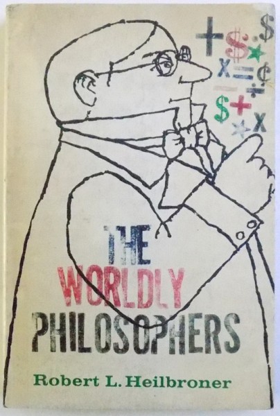 THE WORLDLY  PHILOSOPHERS  - THE LIVES , TIMES , AND IDEAS OF THE GREAT ECONOMIC THINKERS by ROBERT L. HEILBRONER , 1962