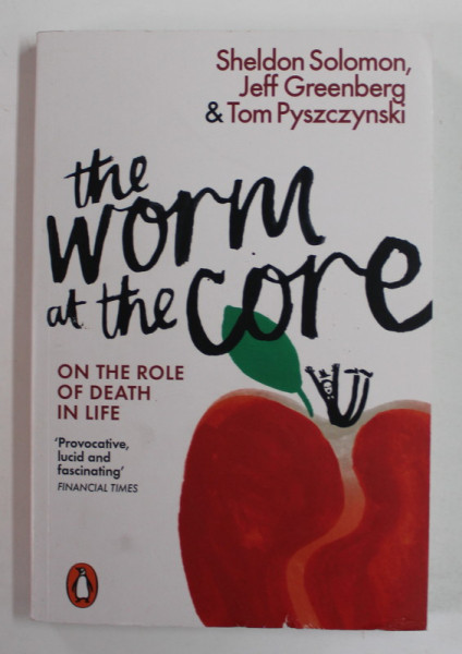 THE WORM AT THE CORE , ON THE ROLE OF DEATH IN LIFE by SHELDON SOLOMON ....TOM PYSZCZYNSKI , 2016
