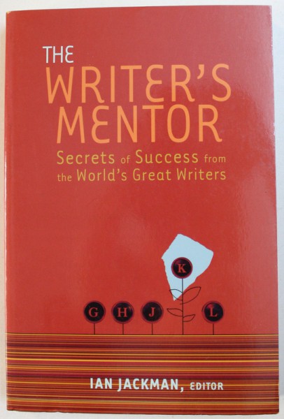 THE WRITER ' S MENTOR - SECRETS OF SUCCES FROM THE WORLD ' S GREAT WRITERS , editor IAN JACKMAN , 2004