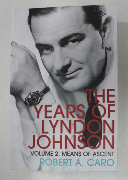 THE  YEARS OF LYNDON JOHNSON , VOLUME 2 - MEANS OF ASCENT by ROBERT A . CARO , 2019