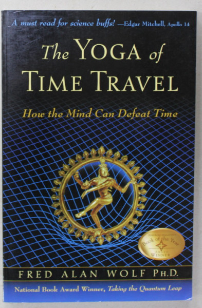 THE YOGA OF TIME TRAVEL , HOW THE MIND CAN DEFEAT TIME by FRED ALAN WOLF , 2004
