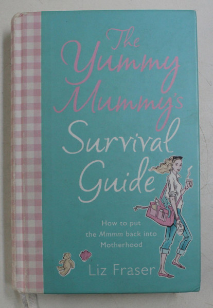 THE YUMMY MUMMY ' S , SURVIVAL GUIDE BY LIZ FRASER , 2006 , *EDITIE CARTONATA