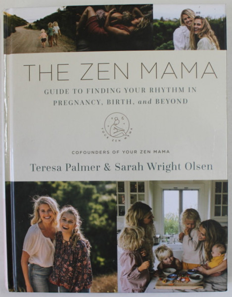 THE ZEN MAMA - GUIDE TO FINDING YOUR RHYTHM IN PREGNANCY , BIRTH , AND BEYOND by TERESA PALMER and SARAH WRIGHT OLSEN , 2021