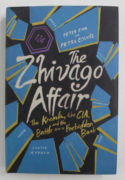 THE ZHIVAGO AFFAIR - THE KREMLIN , THE CIA , AND THE BATTLE OVER A FORBIDEN BOOK by PETER FINN and PETRA COUVEE , 2014