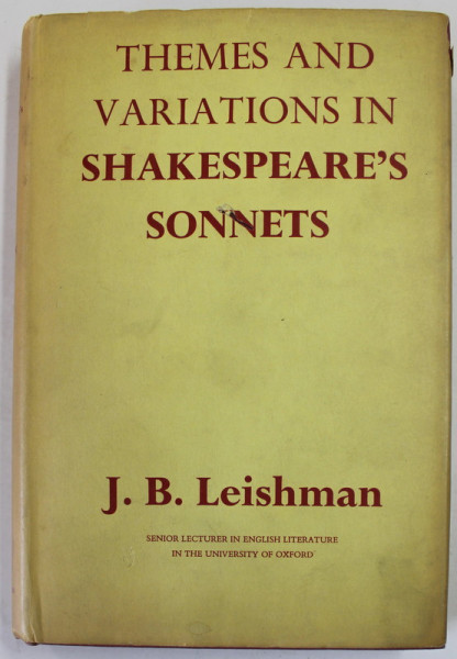 THEMES AND VARIATIONS IN SHAKEPEARE 'S SONNETS by J. B. LEISHMAN , 1963 , PREZINTA SUBLINIERI SI INSEMNARI CU CREIONUL *