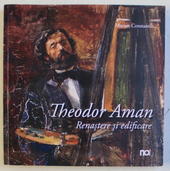 THEODOR AMAN , RENASTERE SI EDIFICARE de MARIAN CONSTANTIN