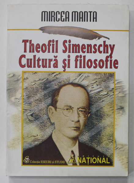 THEOFIL SIMENSCHY , CULTURA SI FILOSOFIE de MIRCEA MANTA , 2004
