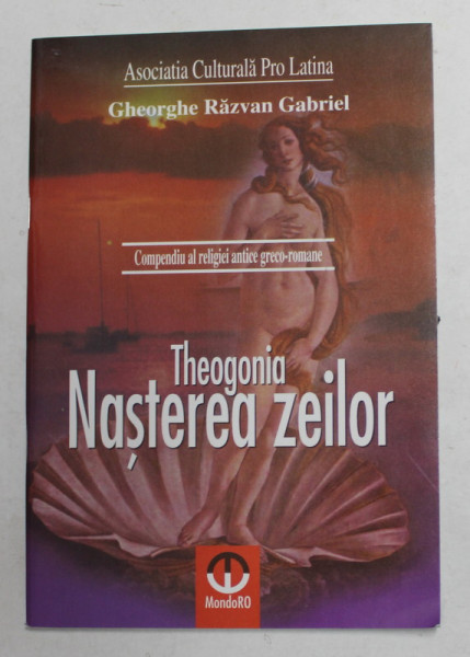 THEOGONIA - NASTEREA ZEILOR - COMPENDIU ADL RELIGIEI ANTICE GRECO - ROMANE ddeD GHEORGHE RAZVAN GABRIEL , 2008