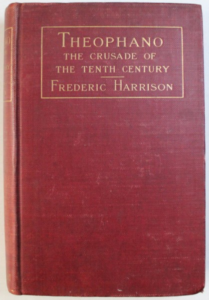 THEOPHANO: THE CRUSADE OF THE TENTH CENTURY by FREDERIC HARRISON , 1904