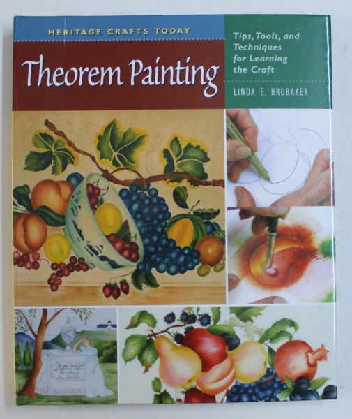 THEOREM PAINTING - TIPS , TOOLS , AND TECHNIQUES FOR LEARNING THE CRAFT by LINDA  E . BRUBAKER , 2009