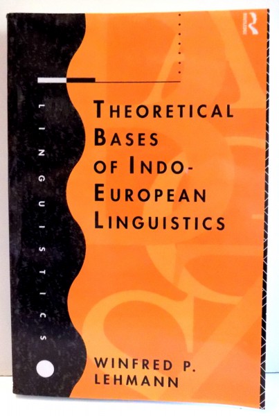 THEORETICAL BASES OF INDO-EUROPEAN LINGUISTICS by WINFRED P. LEHMANN , 2005