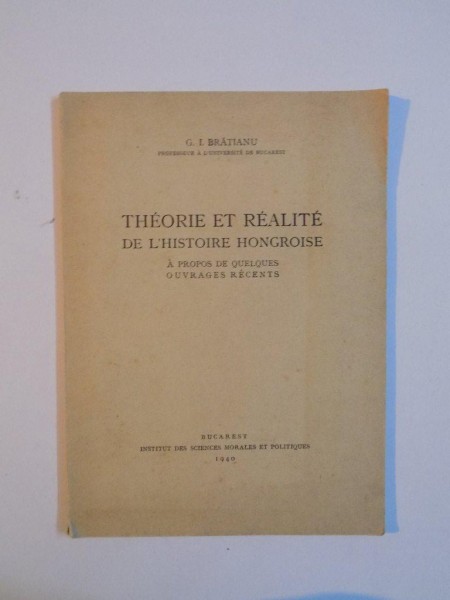 THEORIE ET REALITE DE L'HISTOIRE HONGROISE , A PROPOS DE QUELQUES OUVRAGES RECENTS de G.I. BRATIANU , 1940