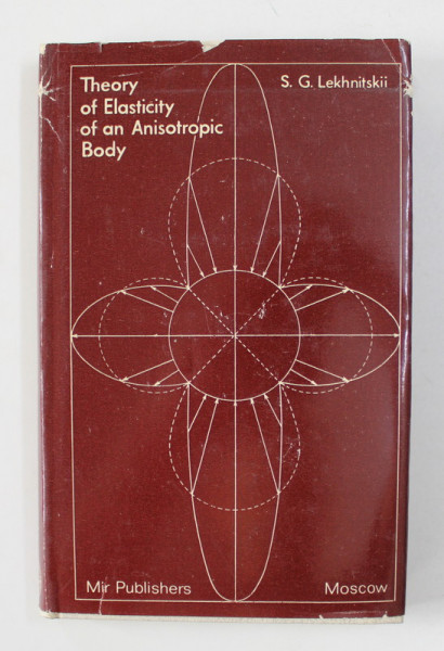 THEORY OF ELASTICITY OF AN ANISOTROPIC BODY by S.G. LEKHNITSKII , 1981 * PREZINTA HALOURI DE APA