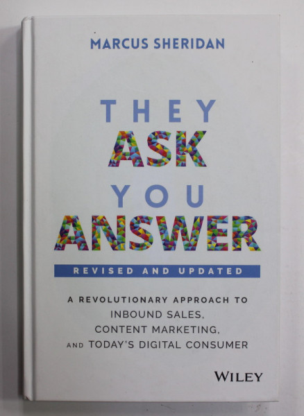 THEY ASK , YOU ANSWER - A REVOLUTIONARY APPROACH TO INBOUND SALES , CONTENT MARKETING , AND TODAY 'S DIGITAL CONSUMER by MARCUS SHERIDAN , 2017