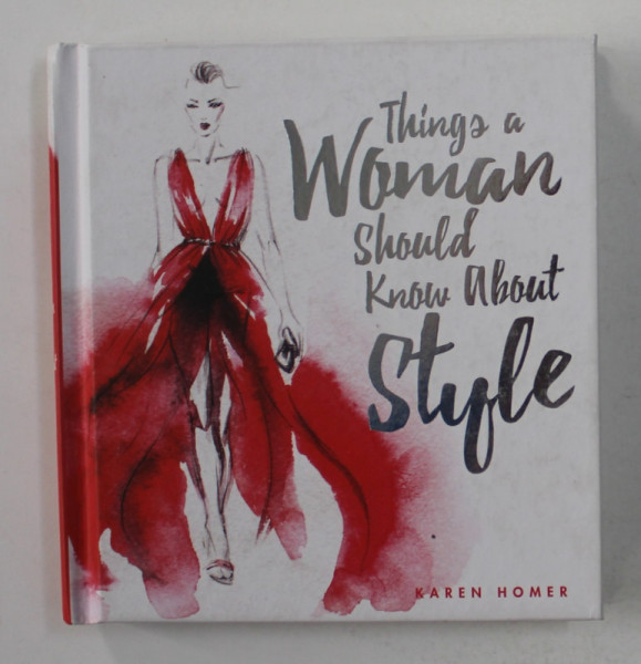 THINGS A WOMAN SHOULD KNOW ABOUT STYLE by KAREN HOMER , 2017