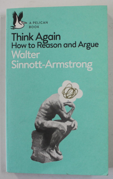 THINK AGAIN HOW TO REASON AND ARGUE by WALTER SINNOTT - ARMSTRONG , 2018