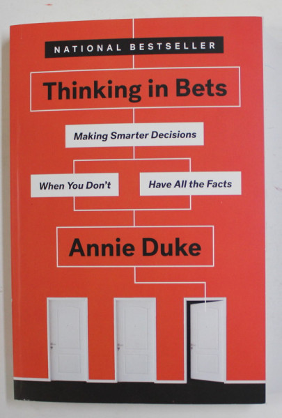 THINKING IN BETS - MAKING SMARTER DECISIONS WHEN YOU DON 'T HAVE ALL FACTS by ANNIE DUKE , 2019