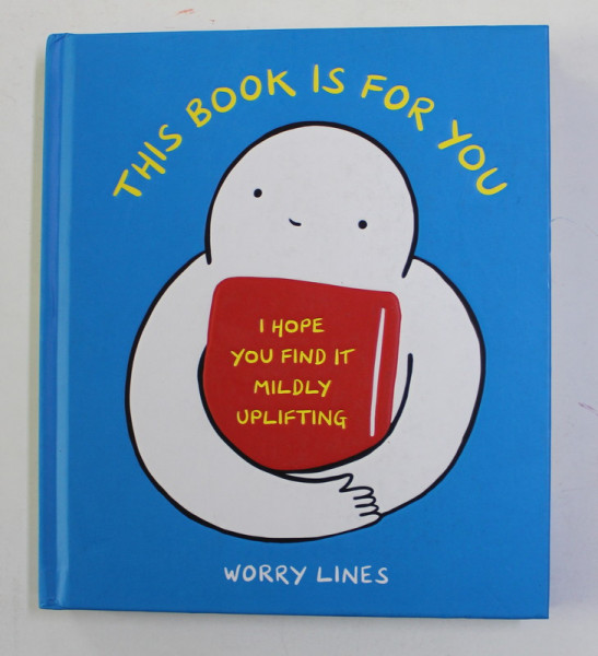 THIS BOOK IS FOR YOU (  I HOPE YOU FIND IT MILDLY UPLIFTING ) by WORRY LINES , 2021