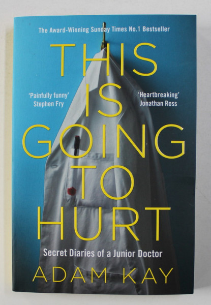 THIS IS GOING TO HURT - SECRET DIARY OF A JUNIOR DOCTOR by ADAM KAY , 2018