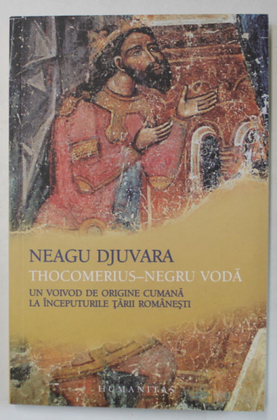 THOCOMERIUS - NEGRU VODA , UN VOIVOD DE ORIGINE CUMANA LA INCEPUTURILE TARII ROMANESTI de NEAGU DJUVARA , 2007 , DEDICATIE *