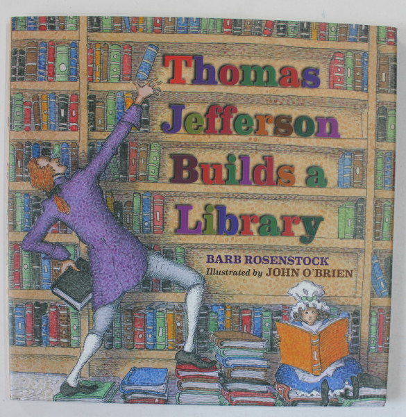THOMAS JEFFERSON BUILDS A LIBRARY by BARB ROSENSTOCK , illustrated by JOHN O ' BRIEN , 2015 , EXEMPLAR SEMNAT *