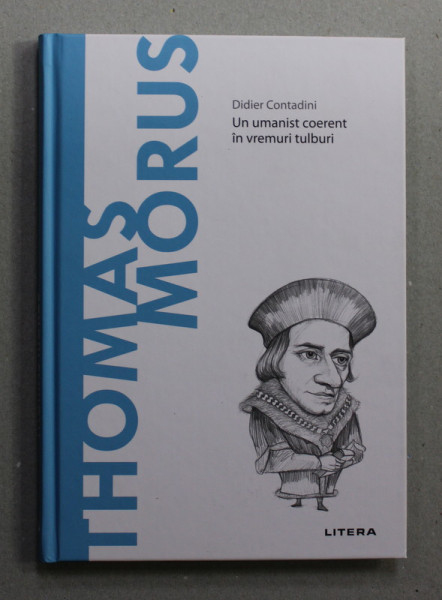 THOMAS MORUS - UN UMANIST COERENT IN VREMURI TULBURI de DIDIER CONTADINI , 2021