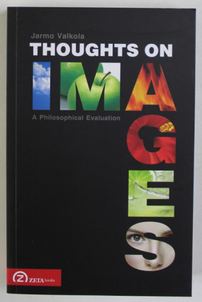 THOUGHTS ON IMAGES , A PHILOSOPHICAL EVALUATION by JARMO VALKOLA , 2012