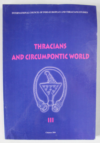 THRACIANS AND CIRCUMPONTIC WORLD , III , PROCEEDINGS OF THE NINTH INTERNATIONAL CONGRESS OF THRACOLOGY , 2004