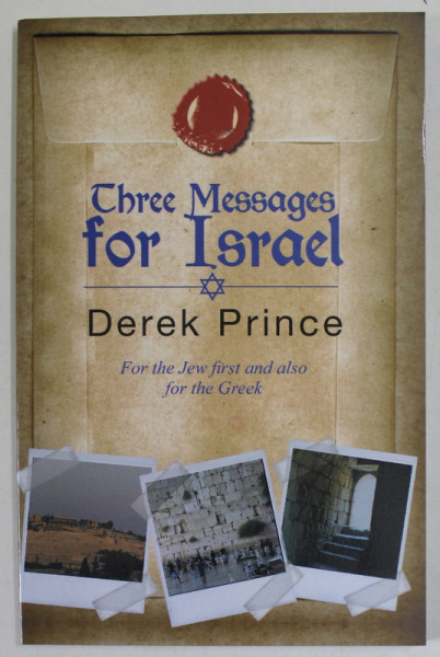 THREE MESSAGES FOR ISRAEL by DEREK PRINCE , FOR THE JEW FIRST AND ALSO FOR THE GREEK , 2014