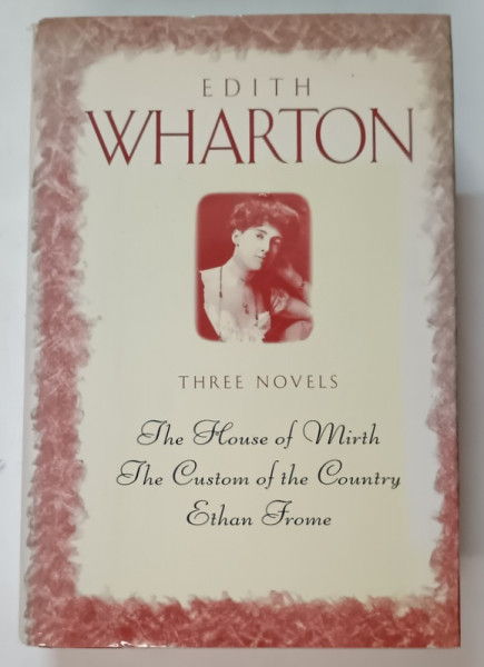 THREE NOVELS : THE HOUSE OF MIRTH , THE CUSTOM OF THE COUNTRY , ETHAN FROME by EDITH WHARTON , 1994
