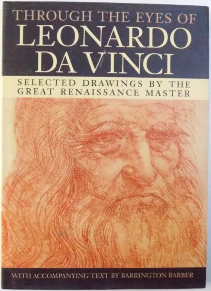 THROUGH THE EYES OF LEONARDO DA VINCI - SELECTED DRAWINGS BY THE GREAT RENAISSANCE MASTER by BARRINGTON BARBER , 2004