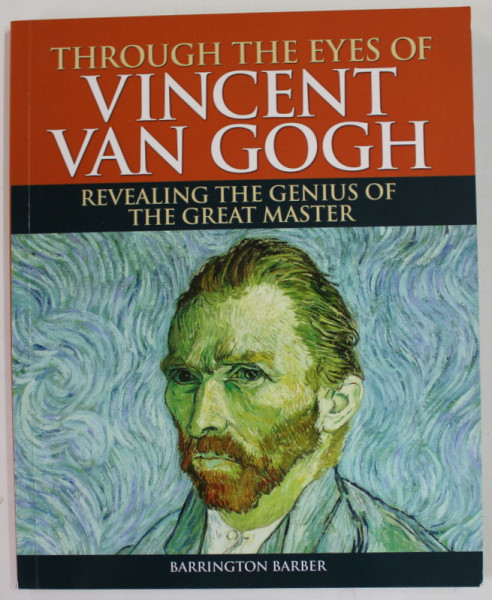 THROUGH THE EYES OF VINCENT VAN GOGH , REVEALING THE GENIUS OF THE  GREAT MASTER by BARRINGTON BARBER , 2015