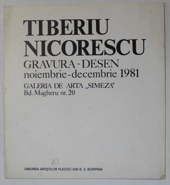 TIBERIU NICORESCU , GRAVURA - DESEN , CATALOG DE EXPOZITIE , NOV. - DEC. , 1981