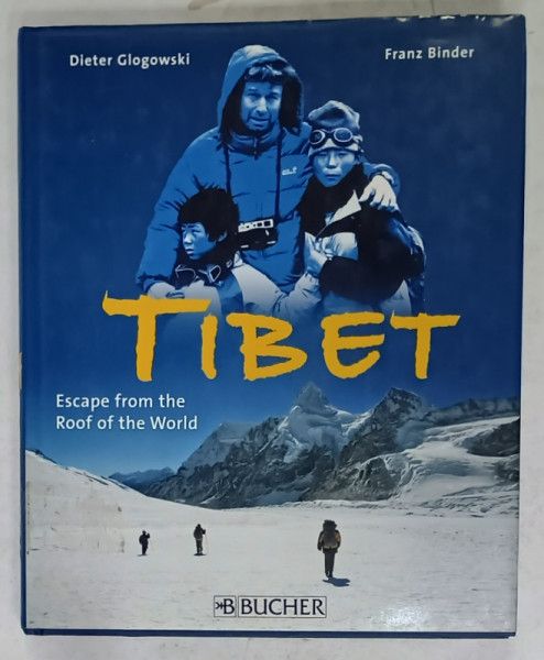 TIBET , ESCAPE FROM THE ROOF OF THE WORLD by DIETER GLOGOWSKI and FRANZ BINDER , 2008